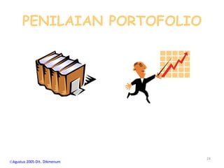 PENILAIAN PORTOFOLIO




                             24
Agustus 2005-Dit. Dikmenum
 