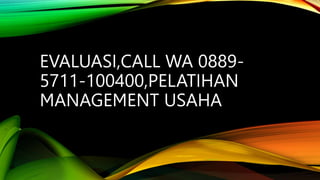EVALUASI,CALL WA 0889-
5711-100400,PELATIHAN
MANAGEMENT USAHA
 