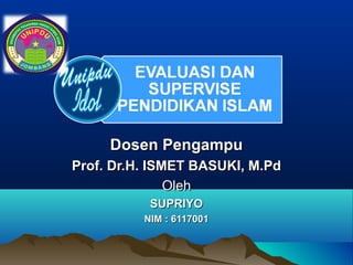 Dosen PengampuDosen Pengampu
Prof. Dr.H. ISMET BASUKI, M.PdProf. Dr.H. ISMET BASUKI, M.Pd
OlehOleh
SUPRIYOSUPRIYO
NIM : 6117001NIM : 6117001
 