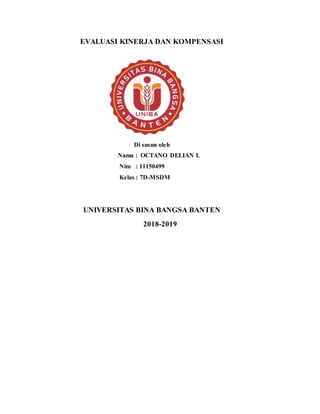 EVALUASI KINERJA DAN KOMPENSASI
Di susun oleh
Nama : OCTANO DELIAN L
Nim : 11150499
Kelas : 7D-MSDM
UNIVERSITAS BINA BANGSA BANTEN
2018-2019
 