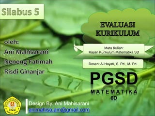 lDesign By: Ani Mahisarani
animahisa.am@gmail.com
Mata Kuliah:
Kajian Kurikulum Matematika SD
Dosen: Ai Hayati, S. Pd., M. Pd.
 