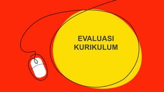 EVALUASI
KURIKULUM
 