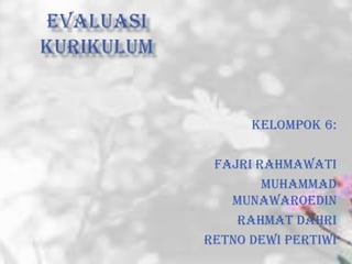 Kelompok 6:
Fajri rahmawati
Muhammad
munawaroedin
Rahmat dahri
Retno dewi pertiwi
 