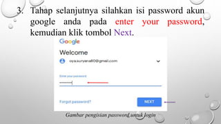 3. Tahap selanjutnya silahkan isi password akun
google anda pada enter your password,
kemudian klik tombol Next.
Gambar pengisian password untuk login
 