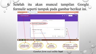 6. Setelah itu akan muncul tampilan Google
formulir seperti tampak pada gambar berikut ini.
Gambar form soal online baru
 