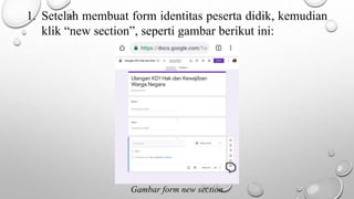 1. Setelah membuat form identitas peserta didik, kemudian
klik “new section”, seperti gambar berikut ini:
Gambar form new section
 