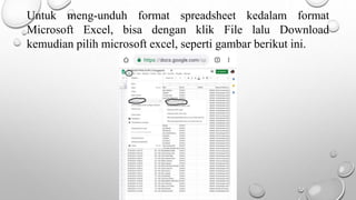Untuk meng-unduh format spreadsheet kedalam format
Microsoft Excel, bisa dengan klik File lalu Download
kemudian pilih microsoft excel, seperti gambar berikut ini.
 