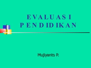 EVALUASI PENDIDIKAN Mujiyanto P. 