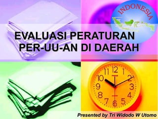 EVALUASI PERATURAN  PER-UU-AN DI DAERAH Presented by Tri Widodo W Utomo INDONESIA 