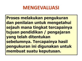 Evaluasi dilakukan untuk mengetahui sejauh mana tingkat keberhasilan dari usaha yang dilaksanakan, t