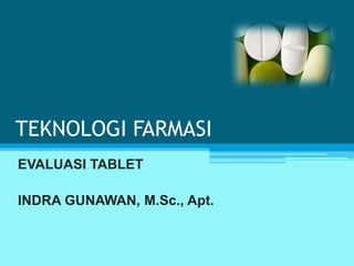 TEKNOLOGI FARMASI
EVALUASI TABLET

INDRA GUNAWAN, M.Sc., Apt.
 