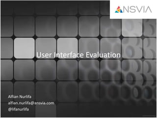 User Interface Evaluation
Alfian Nurlifa
alfian.nurlifa@ansvia.com
@lifanurlifa
 