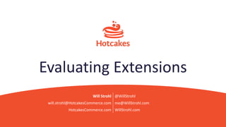 Evaluating Extensions
Will Strohl @WillStrohl
will.strohl@HotcakesCommerce.com me@WillStrohl.com
HotcakesCommerce.com WillStrohl.com
 
