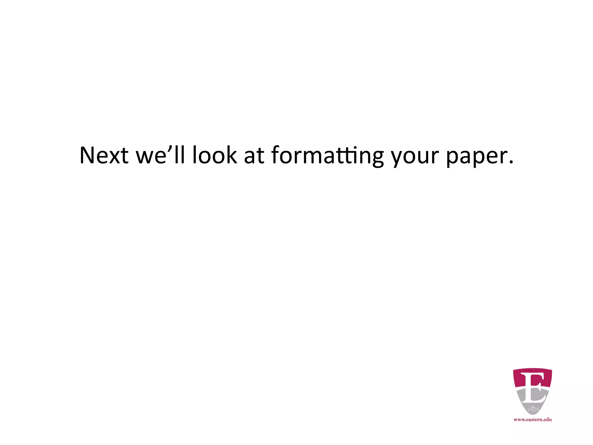 Next we’ll look at formatting your paper. In the academic
world research papers must follow standards in format.
Do the student activity for this lesson.
After that proceed to the next lesson.
Revised Wednesday, February 5, 15.
 