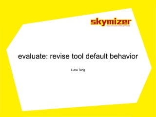 evaluate: revise tool default behavior
Luba Tang
 