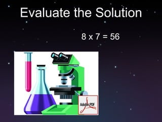 Evaluate the Solution 8 x 7 = 56 