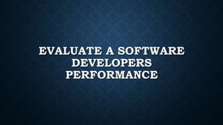 EVALUATE A SOFTWARE
DEVELOPERS
PERFORMANCE
 