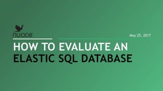 HOW TO EVALUATE AN
ELASTIC SQL DATABASE
May 25, 2017
 