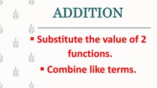 ADDITION
 Substitute the value of 2
functions.
 Combine like terms.
 