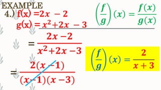 EXAMPLE
4.) f(x) =𝟐𝒙 − 𝟐
g(x) = 𝒙 𝟐
+𝟐𝒙 − 𝟑
𝒇
𝒈
𝒙 =
𝟐
𝒙 + 𝟑
=
𝟐𝒙 −𝟐
𝒙 𝟐+𝟐𝒙 −𝟑
𝒇
𝒈
𝒙 =
𝒇(𝒙)
𝒈(𝒙)
=
𝟐(𝒙 −𝟏)
(𝒙−𝟏)(𝒙 −𝟑)
 