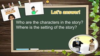 Who are the characters in the story?
Where is the setting of the story?
 