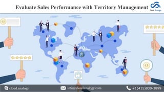 Evaluate Sales Performance with Territory Management
cloud.analogy info@cloudanalogy.com +1(415)830-3899
 