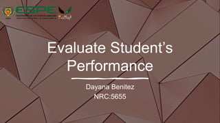 Evaluate Student’s
Performance
Dayana Benitez
NRC:5655
 