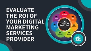 EVALUATE
THE ROI OF
YOUR DIGITAL
MARKETING
SERVICES
PROVIDER
 