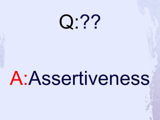Q:??<br />A:Assertiveness<br />