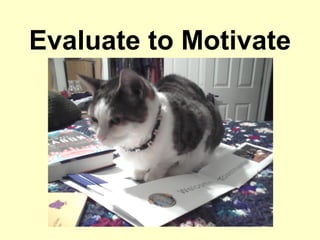 Evaluate to Motivate
 