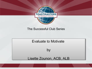 314
The Successful Club Series
Evaluate to Motivate
by
Lisette Zounon, ACB, ALB
Evaluate to Motivate
by
Lisette Zounon, ACB, ALB
 