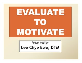 Presented by
Lee Chye Ewe, DTM
 