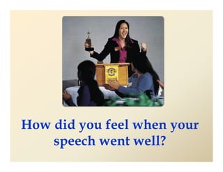 How did you feel when your
    speech went well?
 