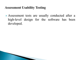 Assessment tests are usually conducted after a 
high-level design for the software has been 
developed. 
 