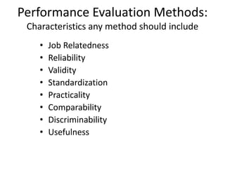 Performance Evaluation Methods:
 Characteristics any method should include
    •   Job Relatedness
    •   Reliability
   ...