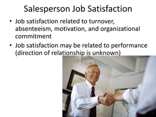 Salesperson Job Satisfaction
• Job satisfaction related to turnover,
  absenteeism, motivation, and organizational
  commi...
