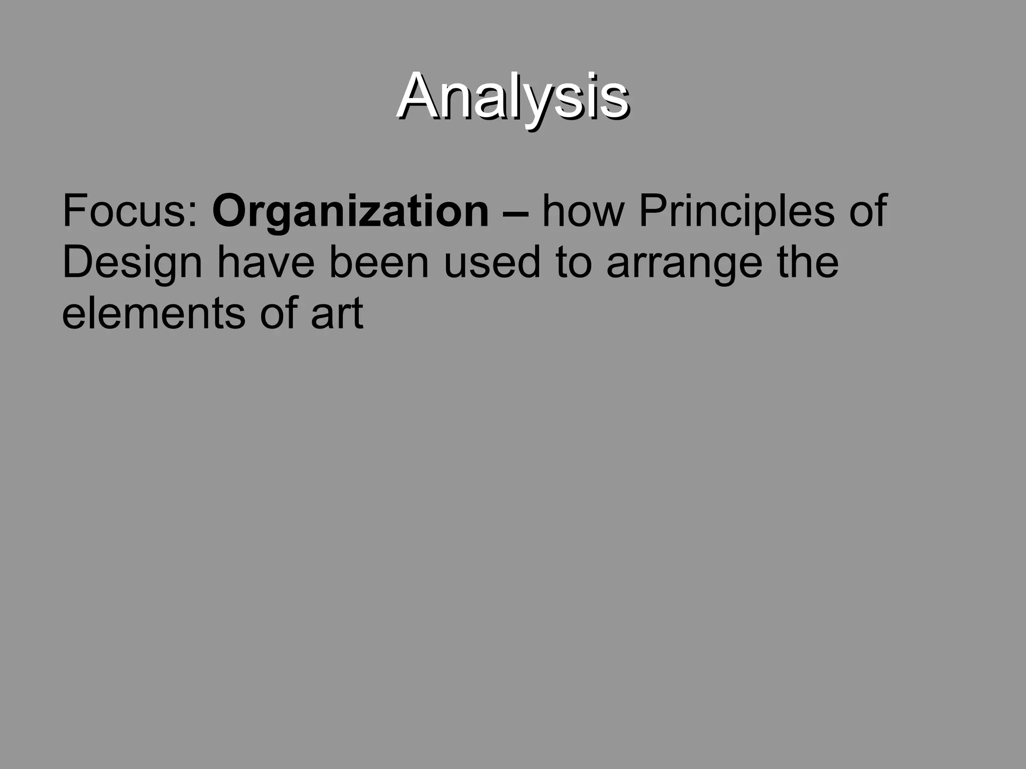 Analysis Focus: Organization – how Principles of Design have been used to arrange the elements of art