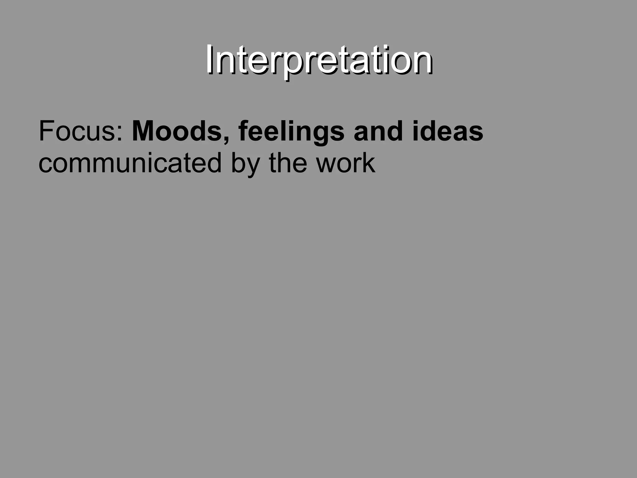 Interpretation Focus: Moods, feelings and ideas communicated by the work