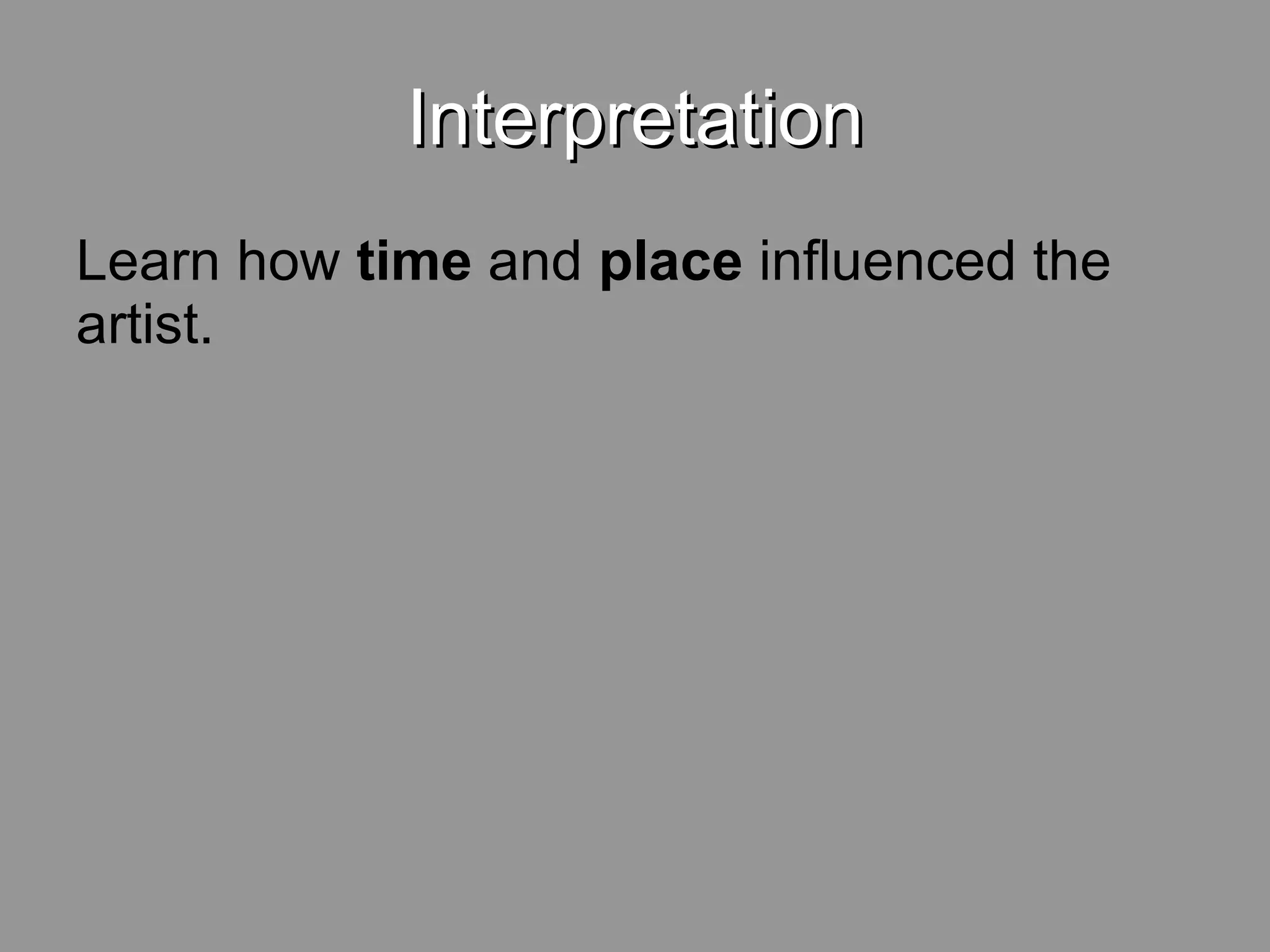 Interpretation Learn how time and place influenced the artist.