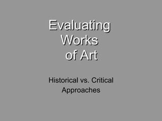 Evaluating  Works  of Art Historical vs. Critical Approaches 