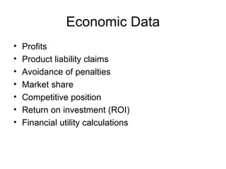 Economic Data Profits Product liability claims Avoidance of penalties Market share Competitive position Return on investment (ROI) Financial utility calculations 