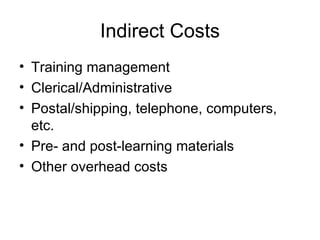 Indirect Costs Training management Clerical/Administrative Postal/shipping, telephone, computers, etc. Pre- and post-learning materials Other overhead costs 