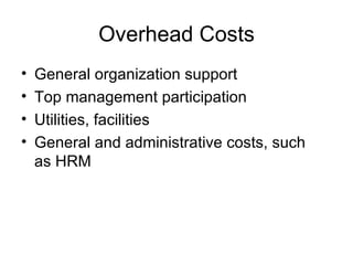 Overhead Costs General organization support Top management participation Utilities, facilities General and administrative costs, such as HRM 