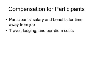 Compensation for Participants Participants’ salary and benefits for time away from job Travel, lodging, and per-diem costs 