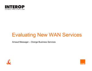 Evaluating New WAN Services
Arnaud Messager – Orange Business Services
 