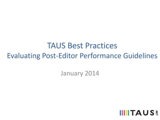 TAUS Best Practices
Evaluating Post-Editor Performance Guidelines
January 2014

 