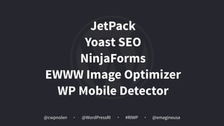 @cwpnolen @emagineusa@WordPressRI #RIWP
JetPack
Yoast SEO
NinjaForms
EWWW Image Optimizer
WP Mobile Detector
 