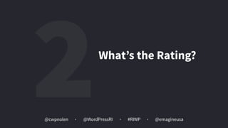 @cwpnolen @emagineusa@WordPressRI #RIWP
2What’s the Rating?
 