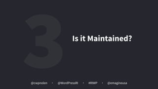 @cwpnolen @emagineusa@WordPressRI #RIWP
3Is it Maintained?
 