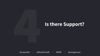 @cwpnolen @emagineusa@WordPressRI #RIWP
4Is there Support?
 